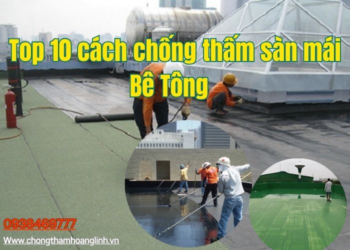 Top 10 cách chống thấm sàn mái bê tông hiệu quả độ bền cao